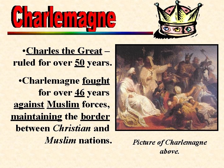  • Charles the Great – ruled for over 50 years. • Charlemagne fought