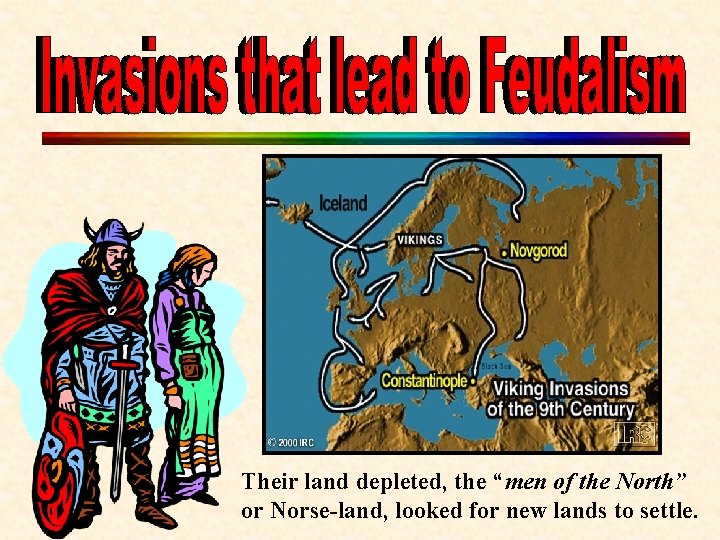 Their land depleted, the “men of the North” or Norse-land, looked for new lands