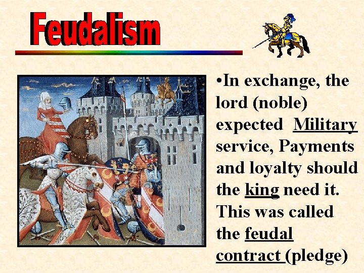  • In exchange, the lord (noble) expected Military service, Payments and loyalty should