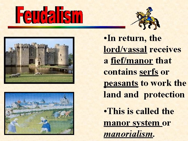  • In return, the lord/vassal receives a fief/manor that contains serfs or peasants