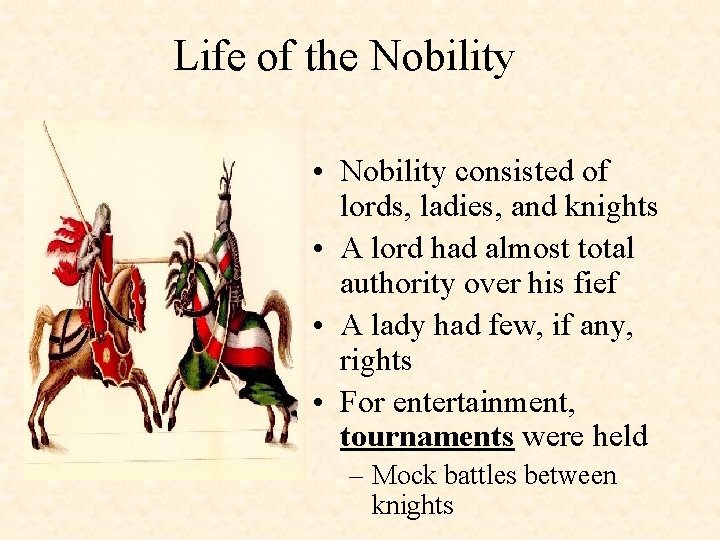 Life of the Nobility • Nobility consisted of lords, ladies, and knights • A