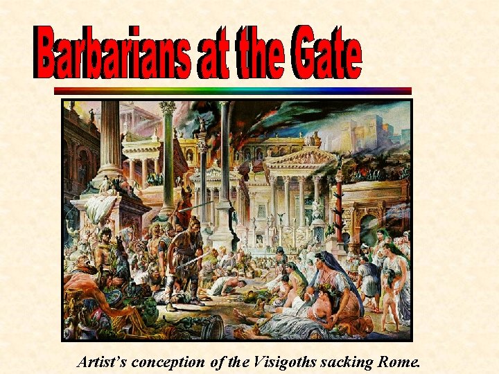 Artist’s conception of the Visigoths sacking Rome. 