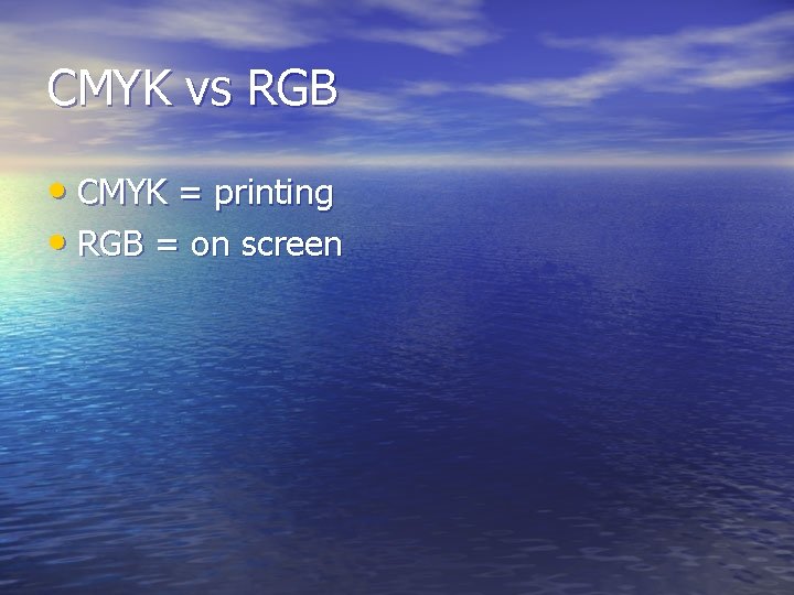 CMYK vs RGB • CMYK = printing • RGB = on screen 