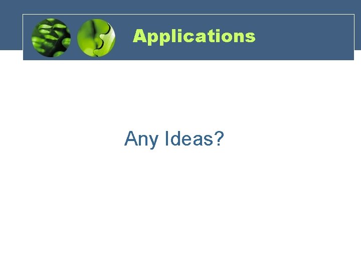 Applications Any Ideas? 