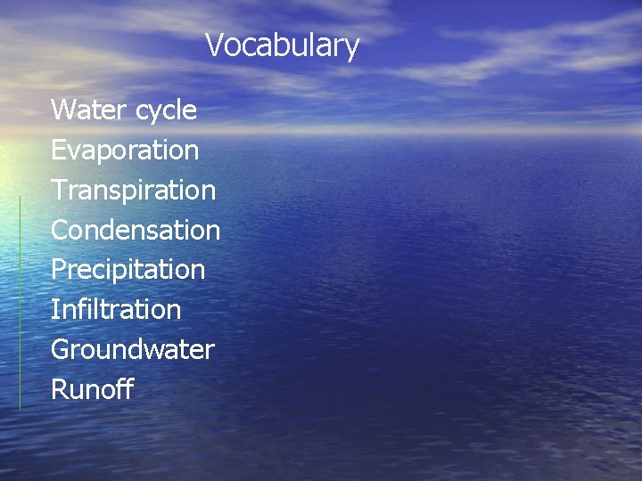 Vocabulary Water cycle Evaporation Transpiration Condensation Precipitation Infiltration Groundwater Runoff 