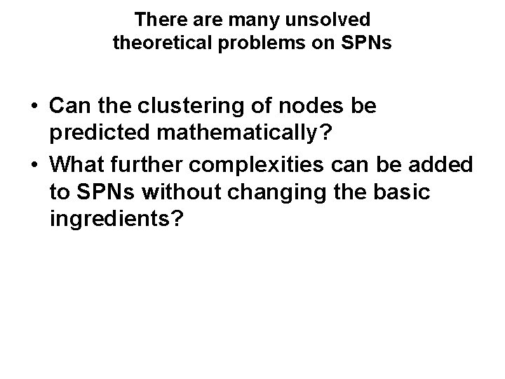 There are many unsolved theoretical problems on SPNs • Can the clustering of nodes There are many unsolved theoretical problems on SPNs • Can the clustering of nodes