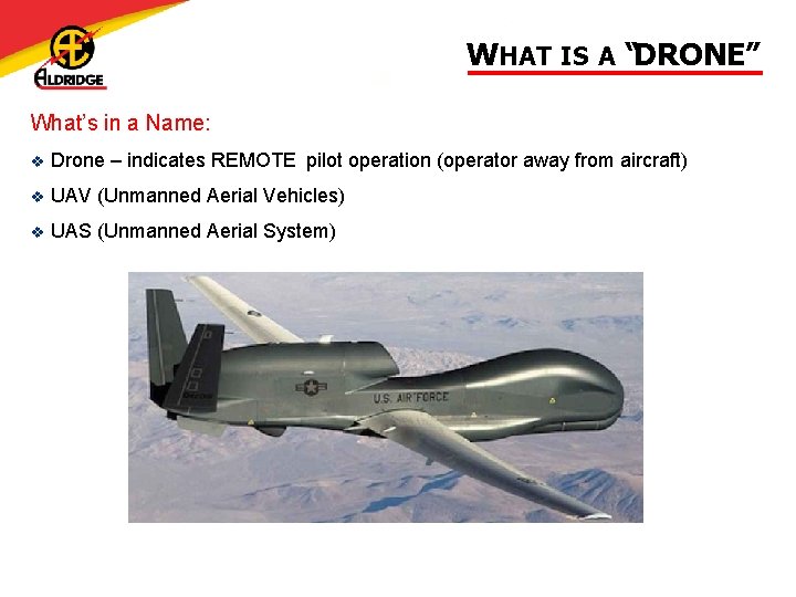 WHAT IS A “DRONE” What’s in a Name: Drone – indicates REMOTE pilot operation