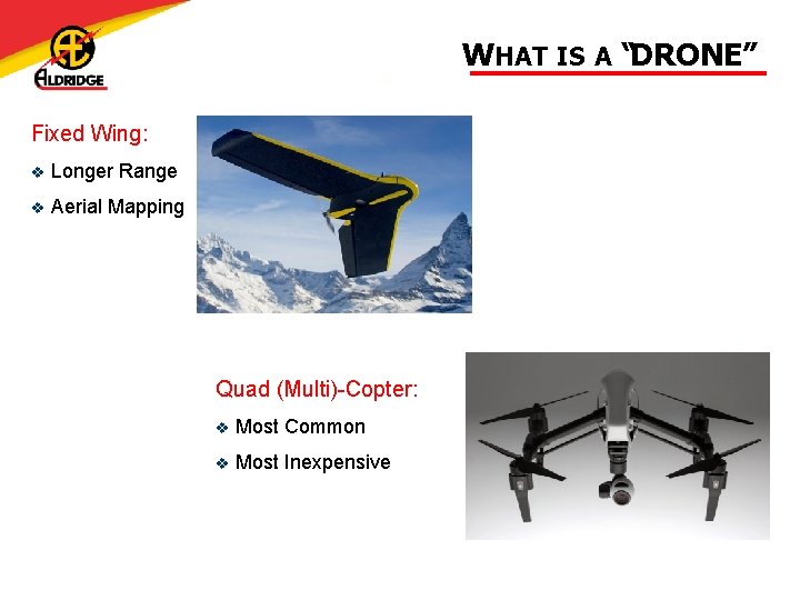 WHAT IS A “DRONE” Fixed Wing: Longer Range Aerial Mapping Quad (Multi)-Copter: Most Common