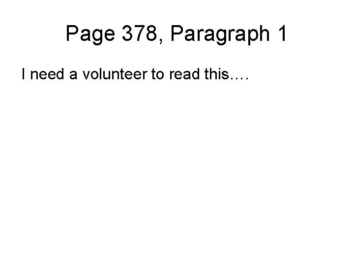 Page 378, Paragraph 1 I need a volunteer to read this…. 