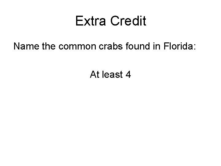 Extra Credit Name the common crabs found in Florida: At least 4 