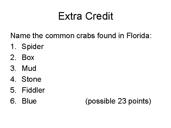 Extra Credit Name the common crabs found in Florida: 1. Spider 2. Box 3.