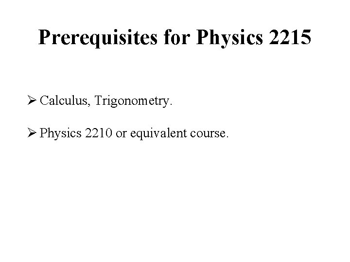 Prerequisites for Physics 2215 Ø Calculus, Trigonometry. Ø Physics 2210 or equivalent course. 