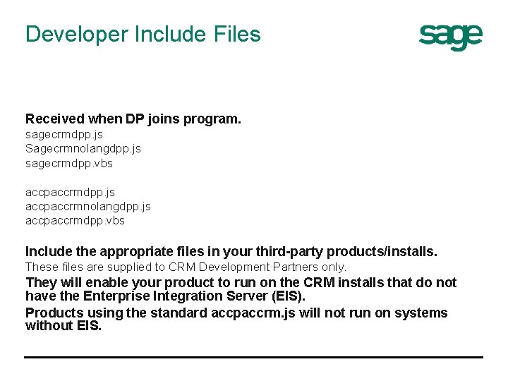 Developer Include Files Received when DP joins program. sagecrmdpp. js Sagecrmnolangdpp. js sagecrmdpp. vbs