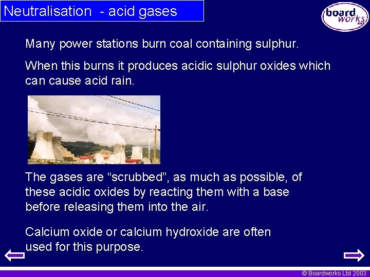 Neutralisation - acid gases Many power stations burn coal containing sulphur. When this burns