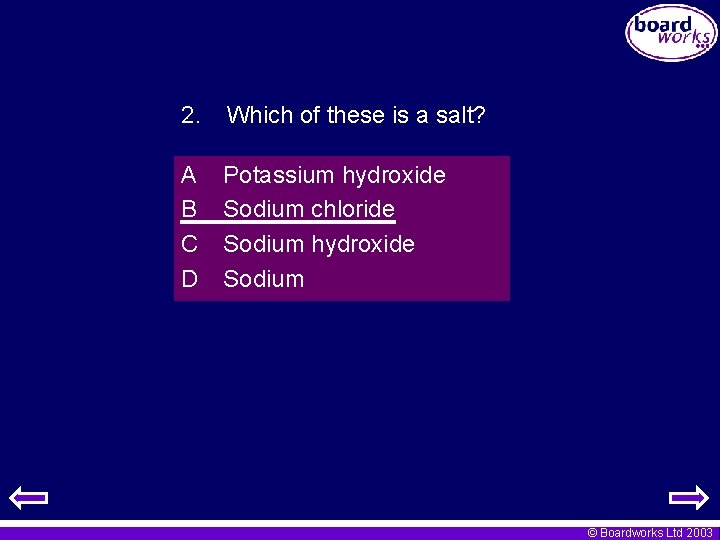 2. Which of these is a salt? A B C D Potassium hydroxide Sodium