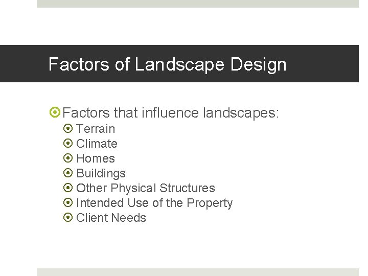 Factors of Landscape Design Factors that influence landscapes: Terrain Climate Homes Buildings Other Physical