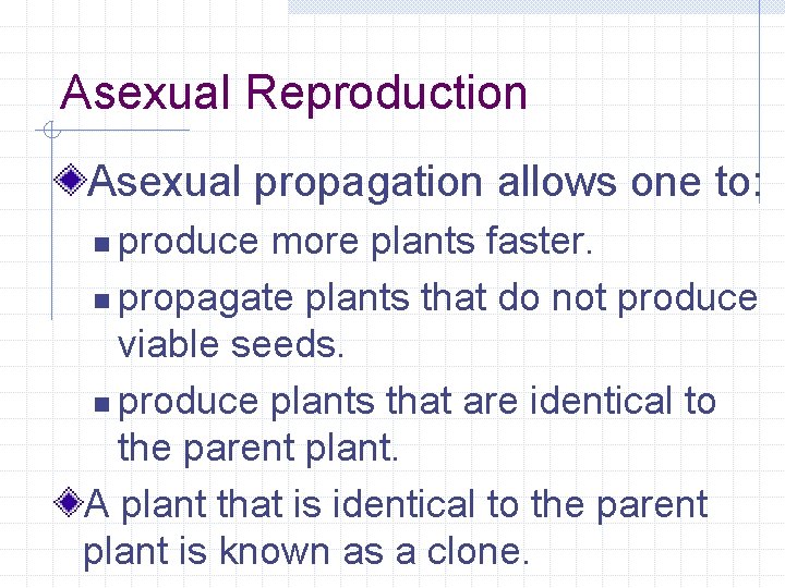 Asexual Reproduction Asexual propagation allows one to: produce more plants faster. n propagate plants
