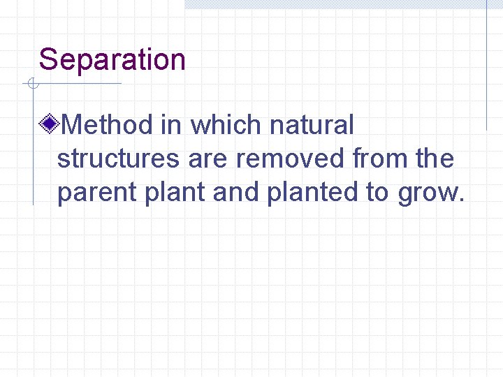 Separation Method in which natural structures are removed from the parent plant and planted