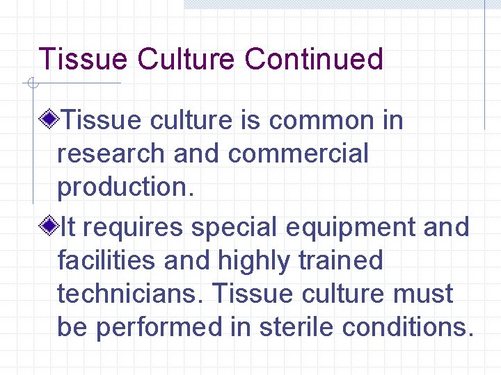 Tissue Culture Continued Tissue culture is common in research and commercial production. It requires