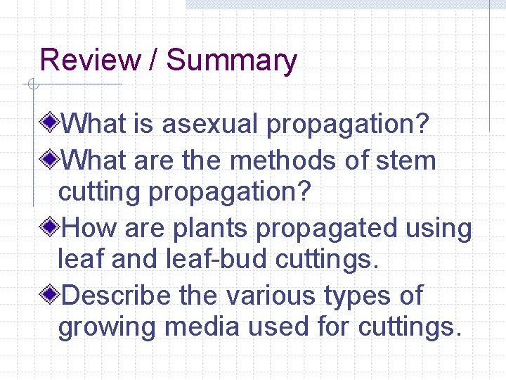 Review / Summary What is asexual propagation? What are the methods of stem cutting