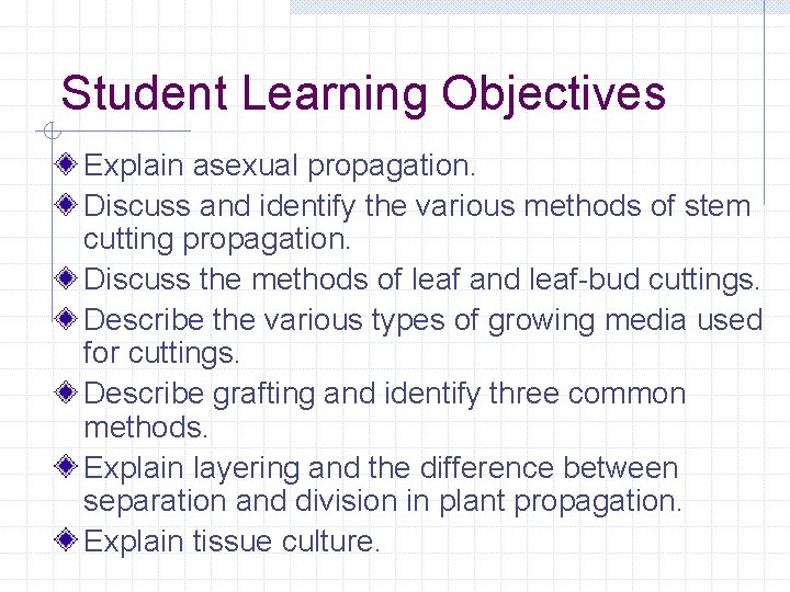 Student Learning Objectives Explain asexual propagation. Discuss and identify the various methods of stem