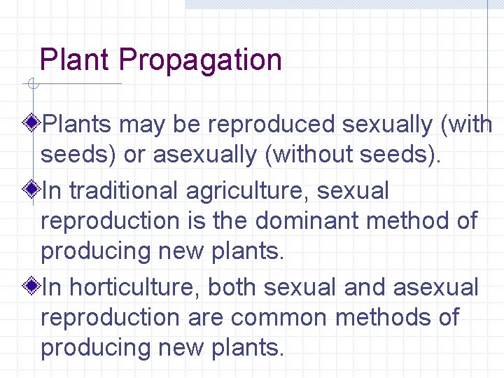 Plant Propagation Plants may be reproduced sexually (with seeds) or asexually (without seeds). In