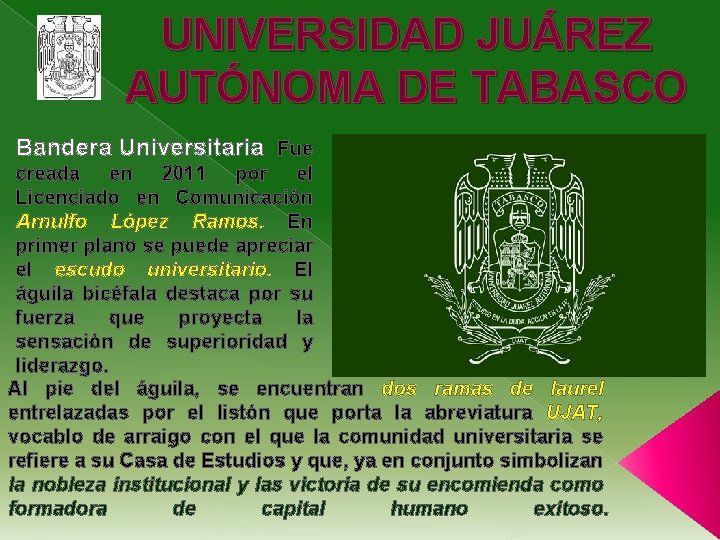 UNIVERSIDAD JUÁREZ AUTÓNOMA DE TABASCO Bandera Universitaria Fue creada en 2011 por el Licenciado