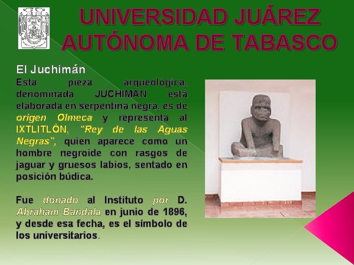 UNIVERSIDAD JUÁREZ AUTÓNOMA DE TABASCO El Juchimán Esta pieza arqueológica, denominada JUCHIMÁN está elaborada