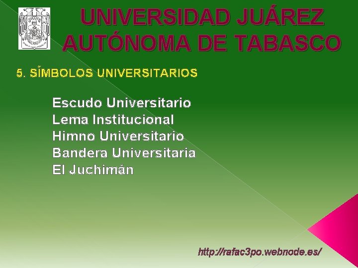 UNIVERSIDAD JUÁREZ AUTÓNOMA DE TABASCO 5. SÍMBOLOS UNIVERSITARIOS Escudo Universitario Lema Institucional Himno Universitario