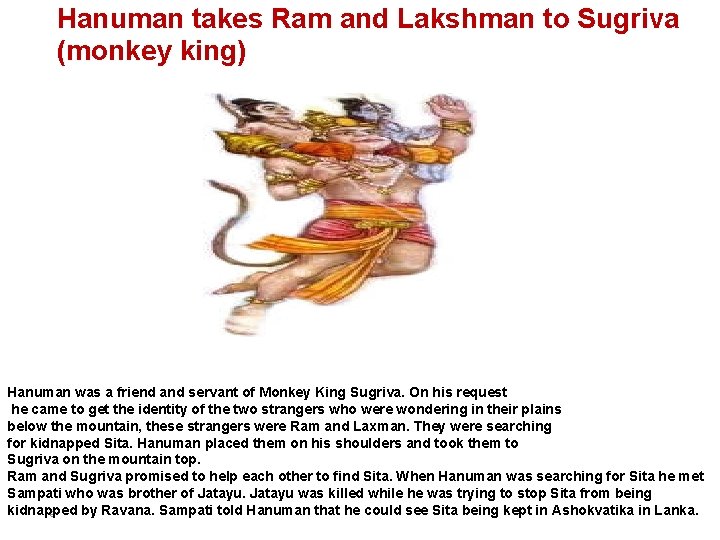 Hanuman takes Ram and Lakshman to Sugriva (monkey king) Hanuman was a friend and