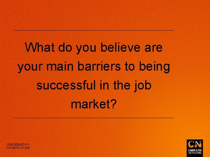 What do you believe are your main barriers to being successful in the job