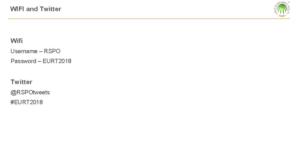 WIFI and Twitter Wifi Username – RSPO Password – EURT 2018 Twitter @RSPOtweets #EURT