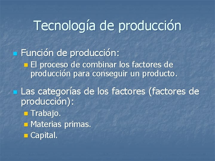 Tecnología de producción n Función de producción: n El proceso de combinar los factores