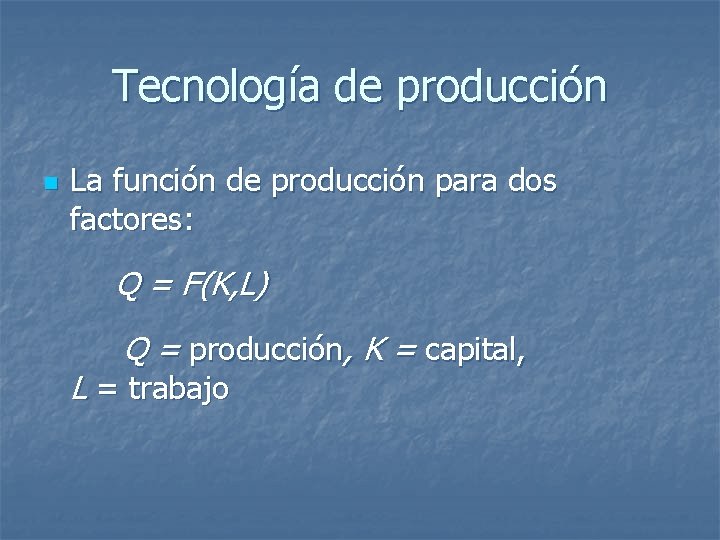 Tecnología de producción n La función de producción para dos factores: Q = F(K,