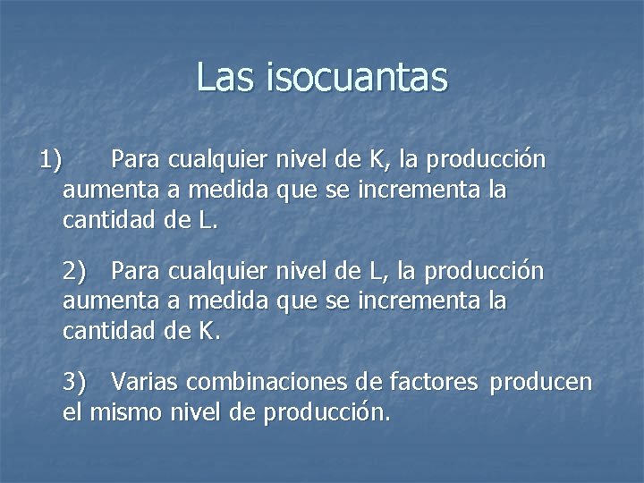 Las isocuantas 1) Para cualquier nivel de K, la producción aumenta a medida que