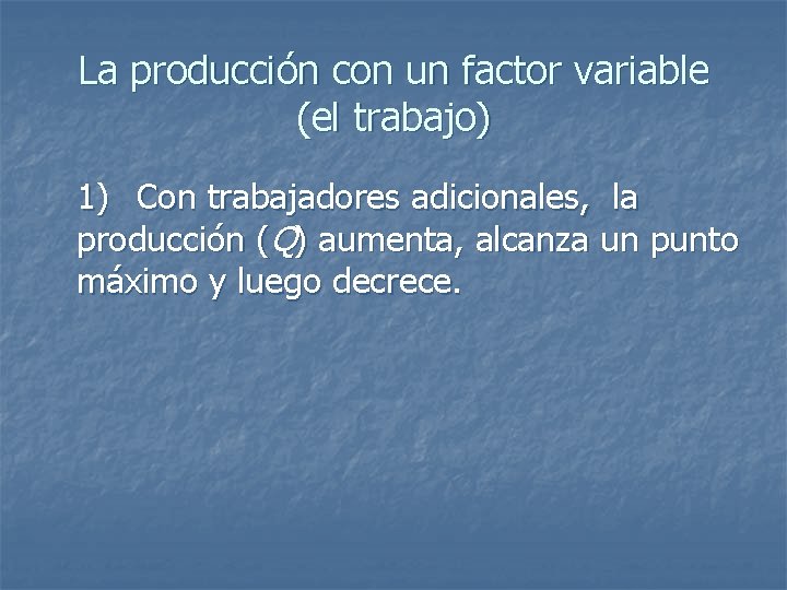 La producción con un factor variable (el trabajo) 1) Con trabajadores adicionales, la producción