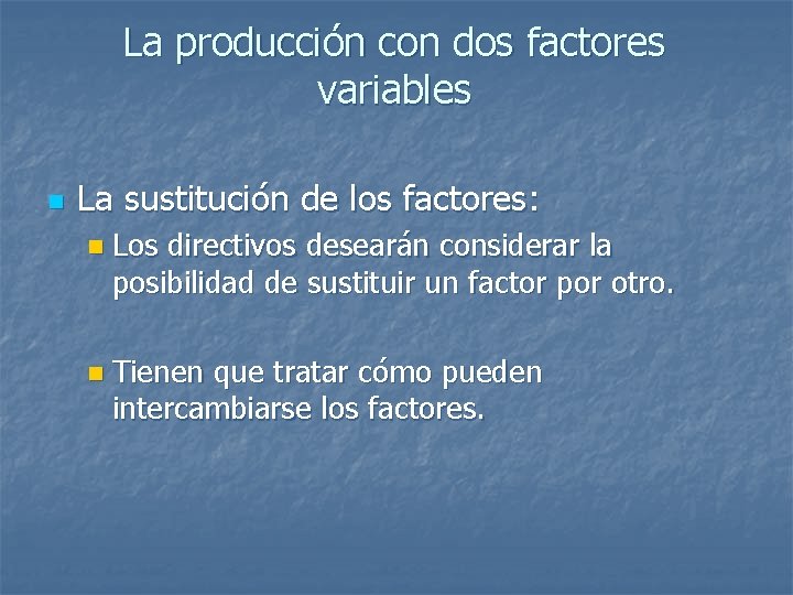 La producción con dos factores variables n La sustitución de los factores: n Los