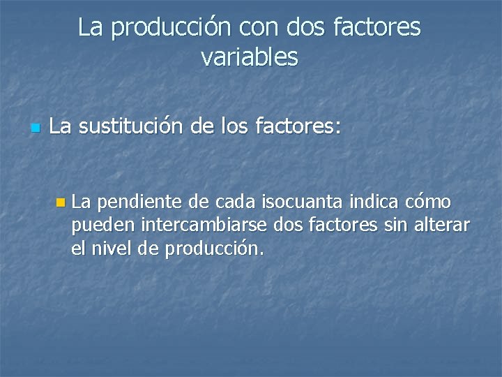 La producción con dos factores variables n La sustitución de los factores: n La