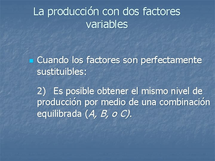 La producción con dos factores variables n Cuando los factores son perfectamente sustituibles: 2)