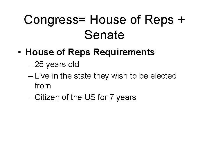 Congress= House of Reps + Senate • House of Reps Requirements – 25 years