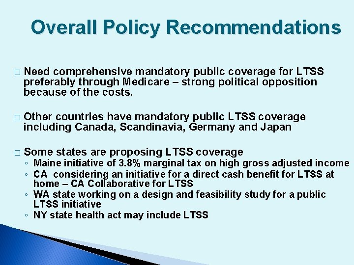 Overall Policy Recommendations � Need comprehensive mandatory public coverage for LTSS preferably through Medicare
