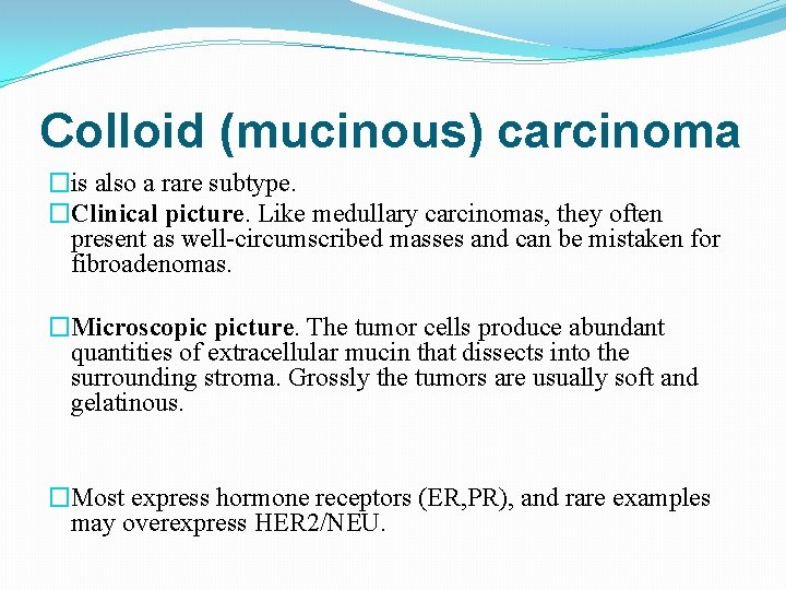 Colloid (mucinous) carcinoma �is also a rare subtype. �Clinical picture. Like medullary carcinomas, they