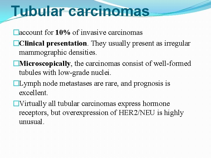 Tubular carcinomas �account for 10% of invasive carcinomas �Clinical presentation. They usually present as