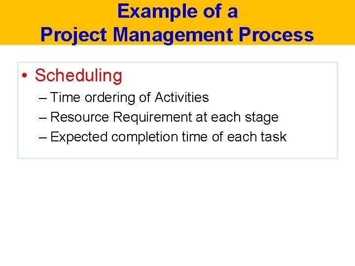 Example of a Project Management Process • Scheduling – Time ordering of Activities –