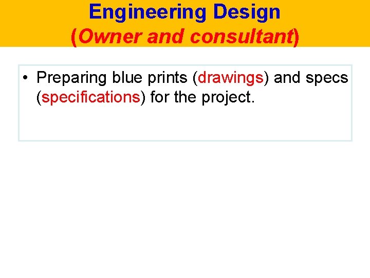 Engineering Design (Owner and consultant) • Preparing blue prints (drawings) and specs (specifications) for