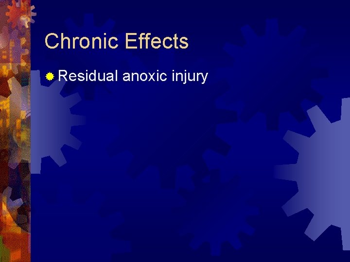 Chronic Effects ® Residual anoxic injury 