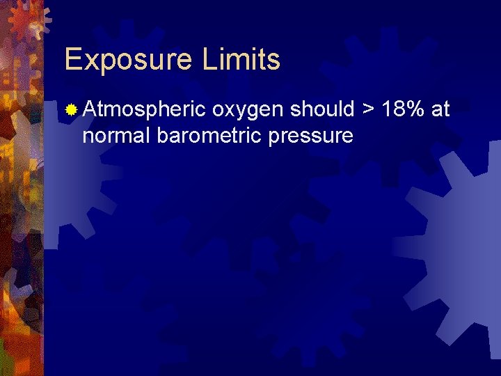 Exposure Limits ® Atmospheric oxygen should > 18% at normal barometric pressure 