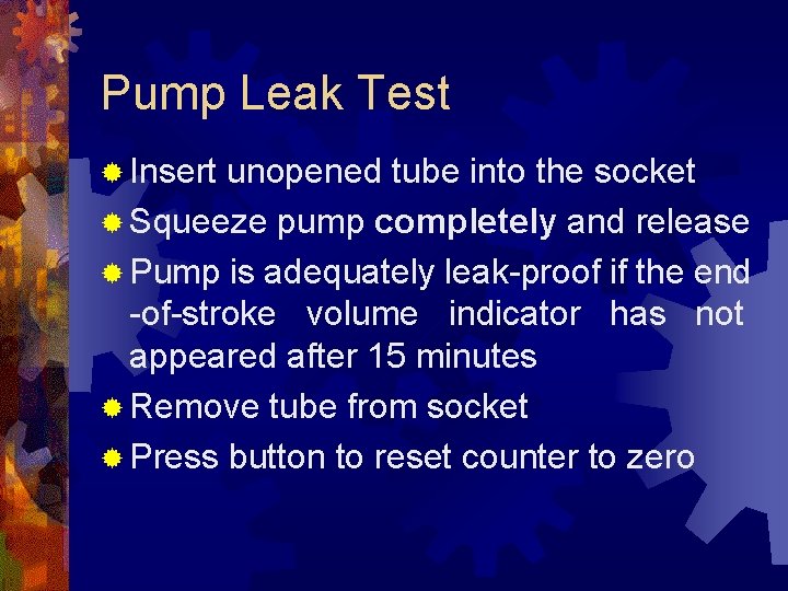 Pump Leak Test ® Insert unopened tube into the socket ® Squeeze pump completely