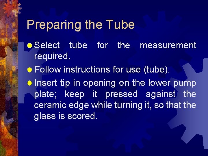 Preparing the Tube ® Select tube for the measurement required. ® Follow instructions for