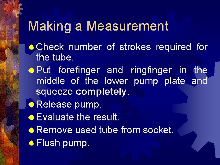 Making a Measurement ® Check number of strokes required for the tube. ® Put